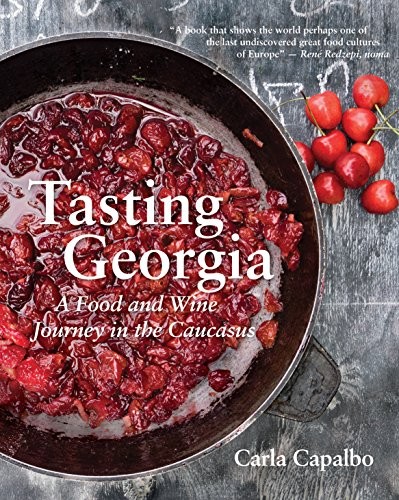 Tasting Georgia: A Food And Wine Journey In The Caucasus With Over 80 Recipes