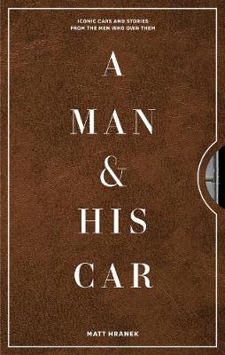A Man And His Car Iconic Cars and Stories from the Men Who Love Them