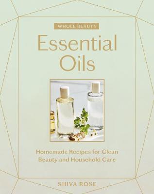 Whole Beauty: Essential Oils Homemade Recipes for Clean Beauty and Household Care