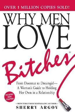 Why Men Love Bitches: From Doormat To Dreamgirl-A Woman’s Guide To Holding Her Own In A Relationship