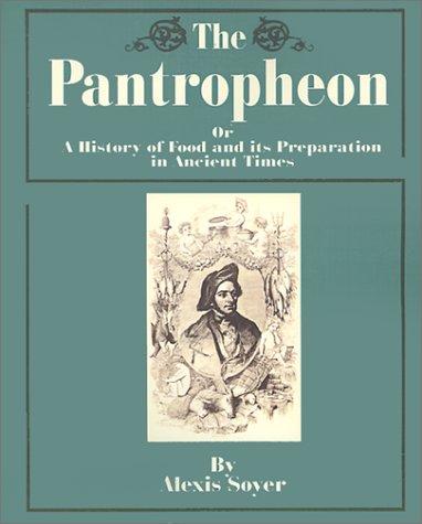 The Pantropheon: A History Of Food And Its Preparation In Ancient Times