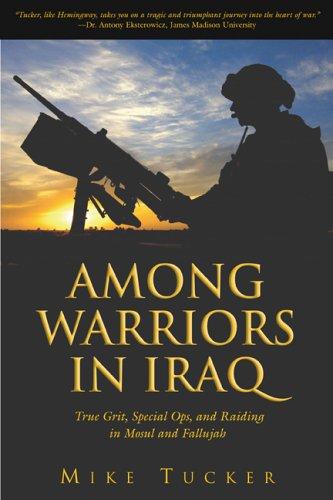 Among Warriors In Iraq: True Grit, Special Ops, And Raiding In Mosul And Fallujah