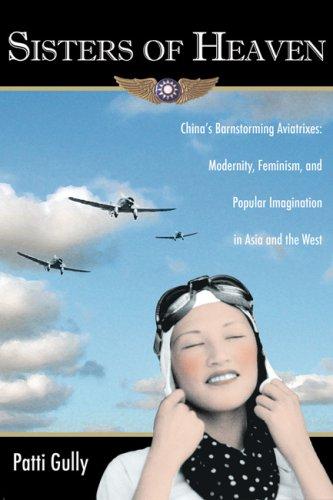 Sisters Of Heaven. China’s Barnstorming Aviatrixes: Modernity, Feminism, And Popular Imagination In Asia And The West