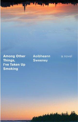 Among Other Things, I’ve Taken Up Smoking: A Novel
