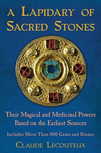 A Lapidary Of Sacred Stones: Their Magical And Medicinal Powers Based On The Earliest Sources