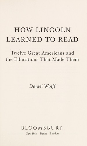 How Lincoln Learned To Read: Twelve Great Americans And The Educations That Made Them
