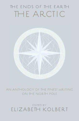 The Ends Of The Earth: An Anthology Of The Finest Writing On The Arctic And The Antarctic