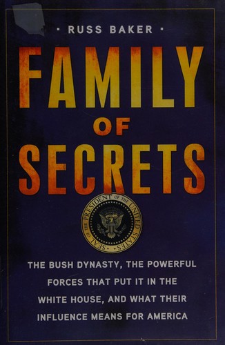 Family Of Secrets: The Bush Dynasty, The Powerful Forces That Put It In The White House, And What Their Influence Means For America