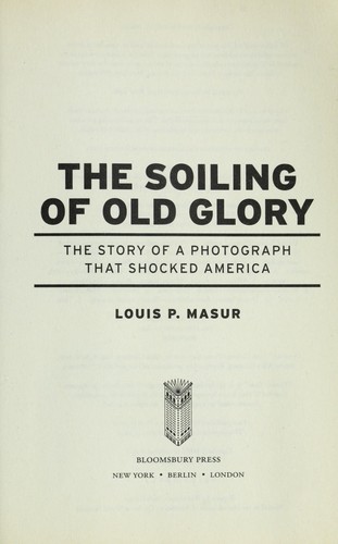 The Soiling Of Old Glory: The Story Of A Photograph That Shocked America