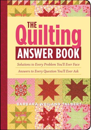 The Quilting Answer Book: Solutions To Every Problem You’ll Ever Face; Answers To Every Question You’ll Ever Ask