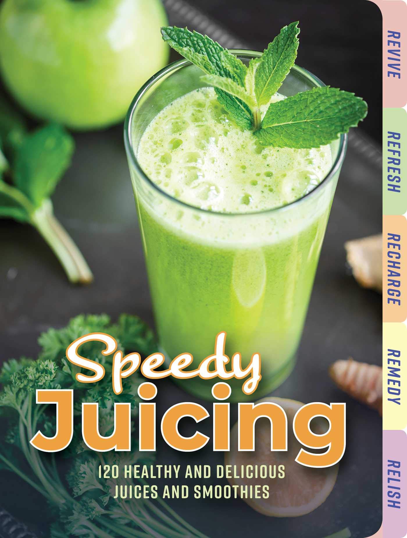 Speedy Juicing: 120 Healthy and Delicious Juices and Smoothies: 120 Healthy and Delicious Juices