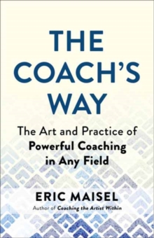 The Coach’s Way : The Art and Practice of Powerful Coaching in Any Field