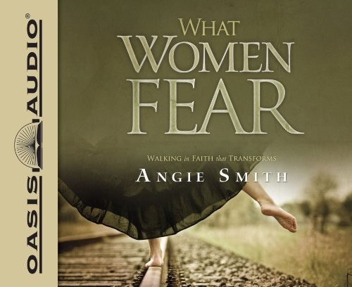What Women Fear: Walking In Faith That Transforms