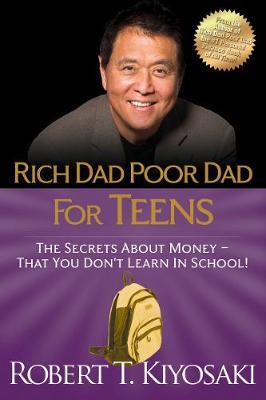 Rich Dad Poor Dad For Teens: The Secrets About Money--That You Don’t Learn In School!