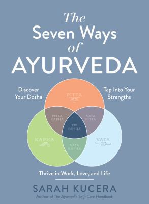 The Seven Ways of Ayurveda Discover Your Dosha, Tap Into Your Strengths--And Thrive in Work, Love, a
