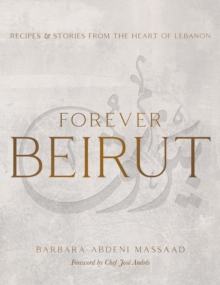 Forever Beirut Recipes And Stories From The Heart Of Lebanon