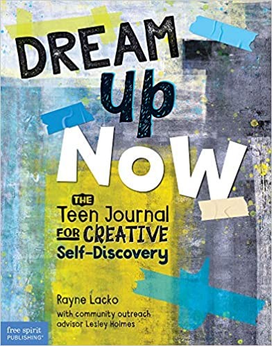 Dream Up Now ™: The Teen Journal For Creative Self-Discovery