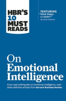 HBR’s 10 Must Reads on Emotional Intelligence (with featured article ’’What Makes a Leader?’’ by Danie