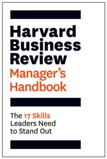 Harvard Business Review Manager’s Handbook : The 17 Skills Leaders Need to Stand Out