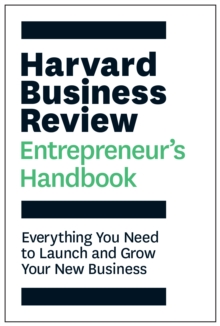 Harvard Business Review Entrepreneur’s Handbook : Everything You Need to Launch and Grow Your New Business