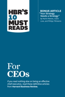 HBR’s 10 Must Reads for CEOs (with bonus article "Your Strategy Needs a Strategy" by Martin Reeves, Claire Love, and Philipp Tillmanns)