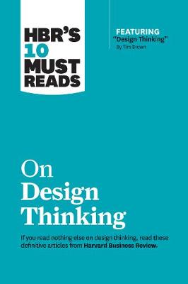 HBR’s 10 Must Reads on Design Thinking (with featured article "Design Thinking" By Tim Brown)