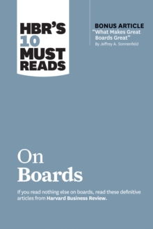 HBR’s 10 Must Reads on Boards (with bonus article "What Makes Great Boards Great" by Jeffrey A. Sonnenfeld)
