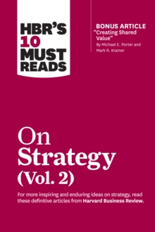 HBR’s 10 Must Reads on Strategy, Vol. 2 (with bonus article "Creating Shared Value" By Michael E. Porter and Mark R. Kramer)