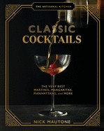 The Artisanal Kitchen: Classic Cocktails: The Very Best Martinis, Margaritas, Manhattans, and More (