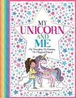 My Unicorn And Me: My Thoughts, My Dreams, My Magical Friend