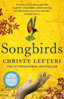 Songbirds : The powerful, evocative Sunday Times bestseller from the author of The Beekeeper of Aleppo