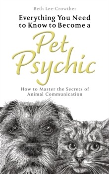 Everything You Need to Know to Become a Pet Psychic : How to Master the Secrets of Animal Communicat