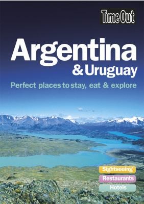 Time Out Argentina And Uruguay: Perfect Places To Stay, Eat And Explore