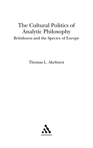 Cultural Politics Of Analytic Philosophy: Britishness And The Spectre Of Europe (Continuum Studies In British Philosophy)