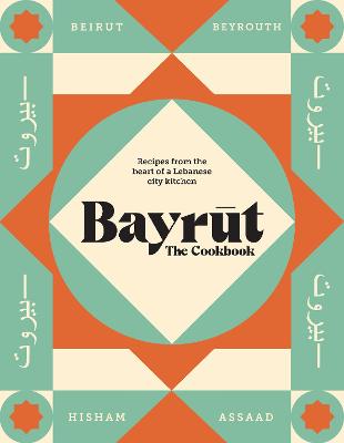 Bayrut: The Cookbook Recipes from the heart of a Lebanese city kitchen