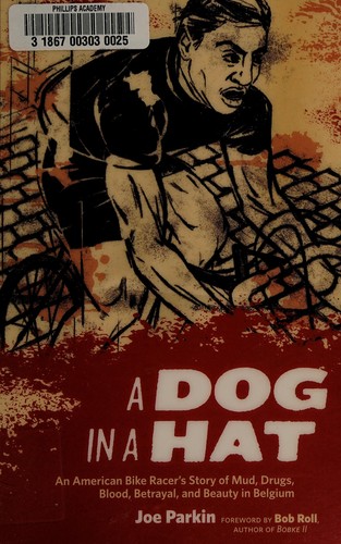 A Dog In A Hat: An American Bike Racer’s Story Of Mud, Drugs, Blood, Betrayal, And Beauty In Belgium