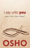 I Say Unto You: Jesus: Son Of God Or Mystic? (Osho Classics)