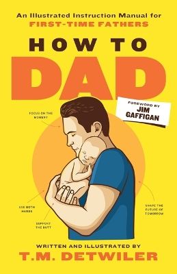 How to Dad : An Illustrated Instruction Manual for First Time Fathers