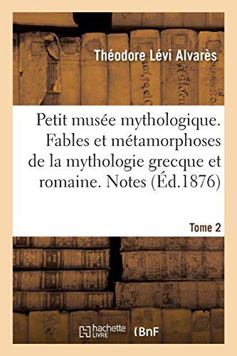 Petit Musee Mythologique. Fables Et Metamorphoses De La Mythologie Grecque Et Romaine. Notes
