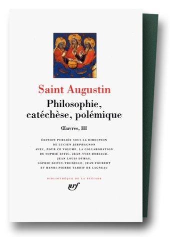Oeuvres Iii, Saint Augustin : Philosophie, Catéchèse, Polémique