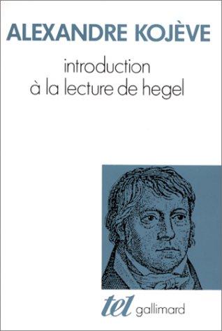 Introduction À La Lecture De Hegel : Leçons Sur La Phénoménologie De L’esprit Professées De 1933 À 1939 À L’ecole Des Hautes Etudes