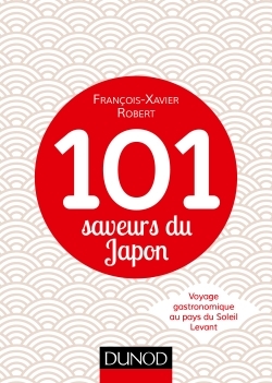 101 SAVEURS DU JAPON - VOYAGE GASTRONOMIQUE AU PAYS DU SOLEIL LEVANT