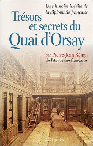 Trésors Et Secrets Du Quai D’orsay : Une Histoire Inédite De La Diplomatie Française