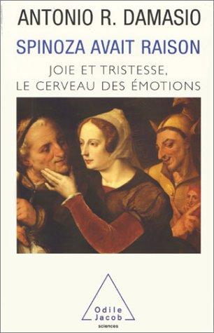 Spinoza Avait Raison. : Joie Et Tristesse, Le Cerveau Des Émotions