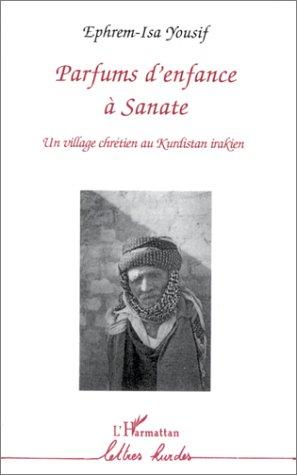 Parfums D’enfance A Sanate: Un Village Chretien Au Kurdistan Irakien (French Edition)