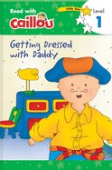 Caillou: Getting Dressed with Daddy - Read with Caillou, Level 1 ( Read with Caillou )