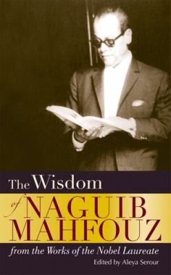 The Wisdom Of Naguib Mahfouz: From The Work Of The Nobel Laureate